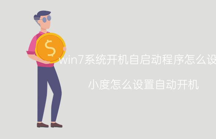 win7系统开机自启动程序怎么设置 小度怎么设置自动开机？